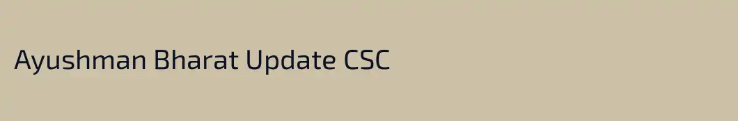 Ayushman Bharat Update CSC